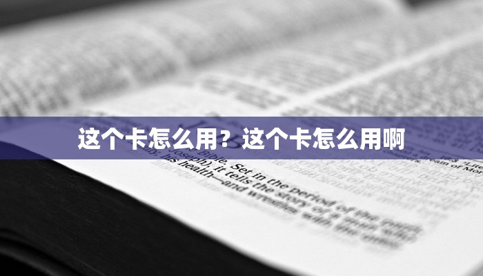 这个卡怎么用？这个卡怎么用啊