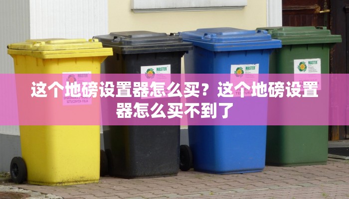 这个地磅设置器怎么买？这个地磅设置器怎么买不到了