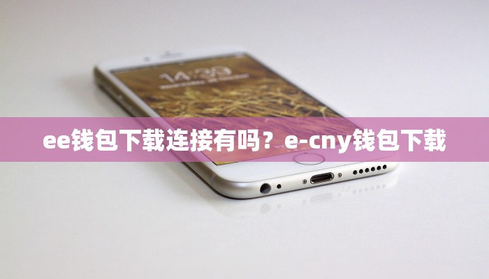 ee钱包下载连接有吗？e-cny钱包下载