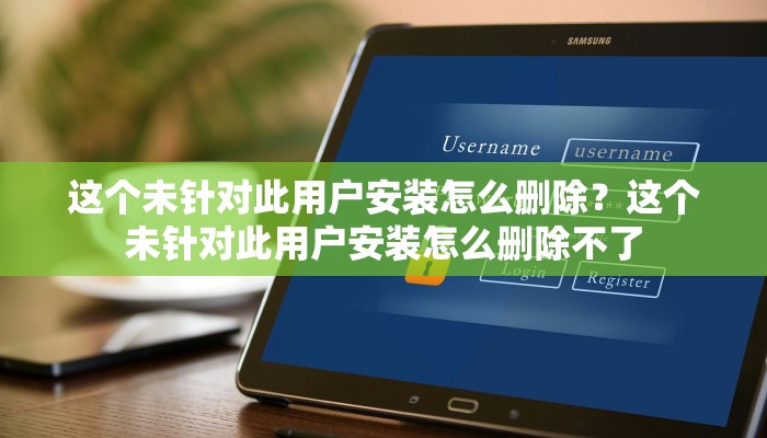 这个未针对此用户安装怎么删除？这个未针对此用户安装怎么删除不了