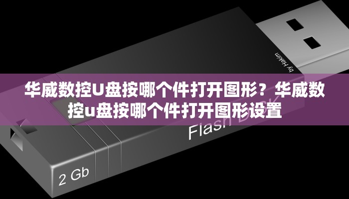 华威数控U盘按哪个件打开图形？华威数控u盘按哪个件打开图形设置