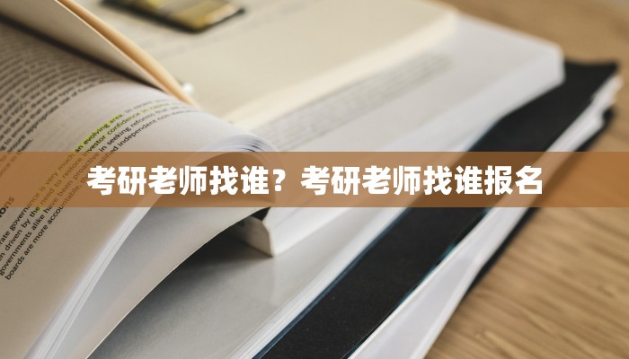 考研老师找谁？考研老师找谁报名