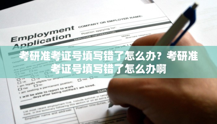 考研准考证号填写错了怎么办？考研准考证号填写错了怎么办啊