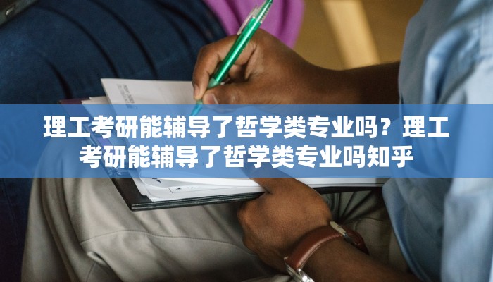 理工考研能辅导了哲学类专业吗？理工考研能辅导了哲学类专业吗知乎