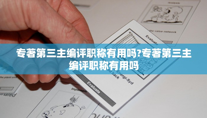 专著第三主编评职称有用吗?专著第三主编评职称有用吗