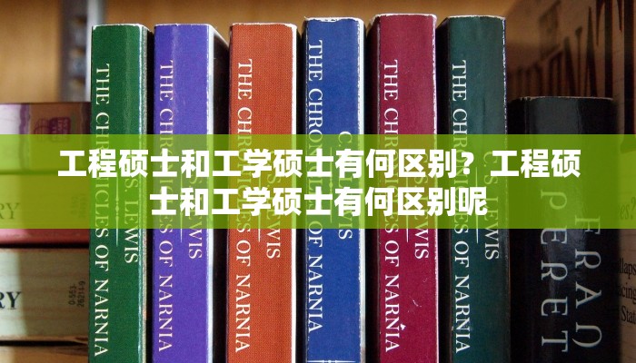 工程硕士和工学硕士有何区别？工程硕士和工学硕士有何区别呢