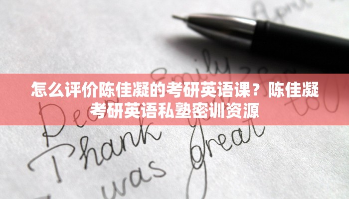 怎么评价陈佳凝的考研英语课？陈佳凝考研英语私塾密训资源