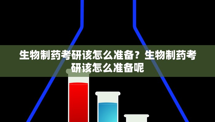 生物制药考研该怎么准备？生物制药考研该怎么准备呢