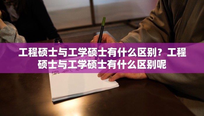 工程硕士与工学硕士有什么区别？工程硕士与工学硕士有什么区别呢