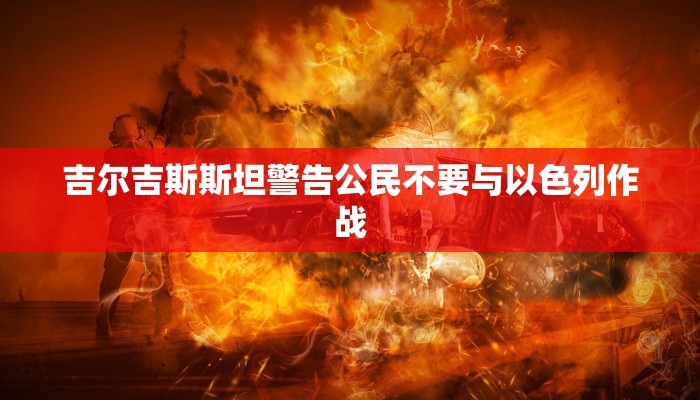 吉尔吉斯斯坦警告公民不要与以色列作战