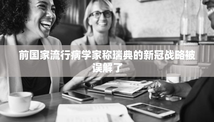 前国家流行病学家称瑞典的新冠战略被误解了