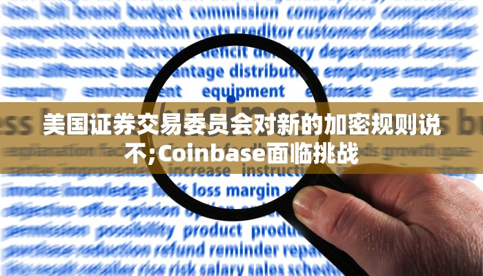 美国证券交易委员会对新的加密规则说不;Coinbase面临挑战