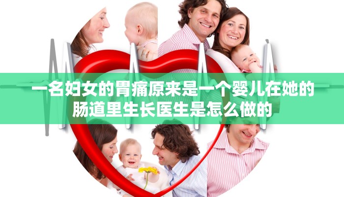 一名妇女的胃痛原来是一个婴儿在她的肠道里生长医生是怎么做的