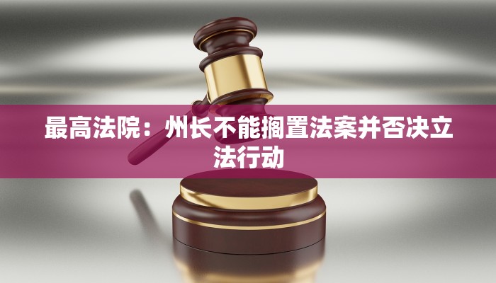 最高法院：州长不能搁置法案并否决立法行动