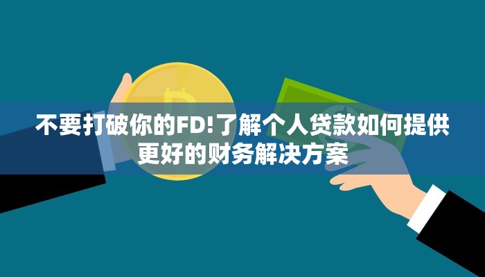 不要打破你的FD!了解个人贷款如何提供更好的财务解决方案
