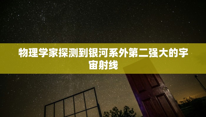 物理学家探测到银河系外第二强大的宇宙射线