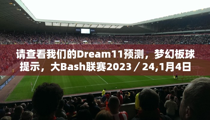 请查看我们的Dream11预测，梦幻板球提示，大Bash联赛2023／24,1月4日第26场比赛的球队选择